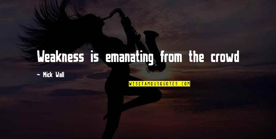 Borrowed Life Remarque Quotes By Mick Wall: Weakness is emanating from the crowd Borrowed Life Remarque Quotes By Mick Wall: Weakness is emanating from the crowd