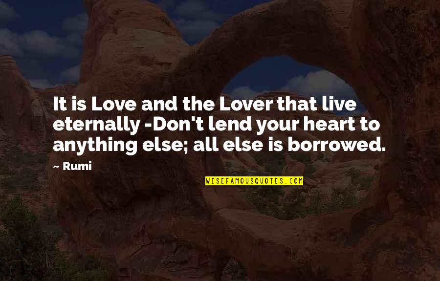 Borrowed Love Quotes By Rumi: It is Love and the Lover that live