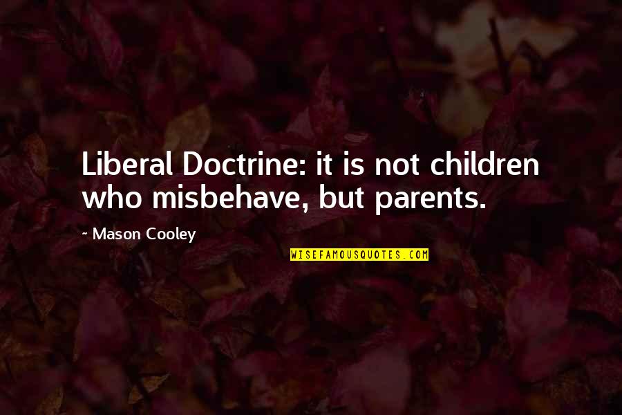 Borrowed Moments Quotes By Mason Cooley: Liberal Doctrine: it is not children who misbehave,