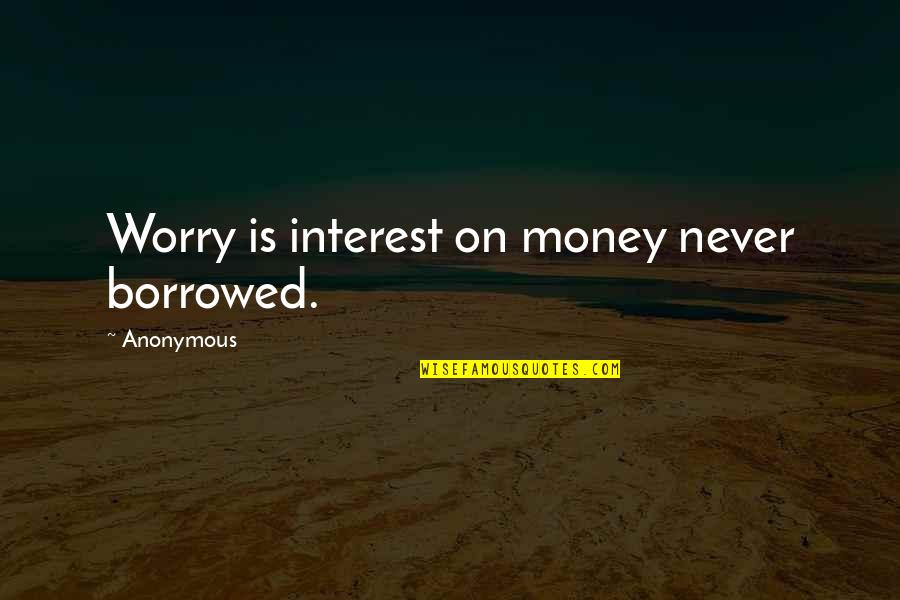 Borrowed Money Quotes By Anonymous: Worry is interest on money never borrowed.