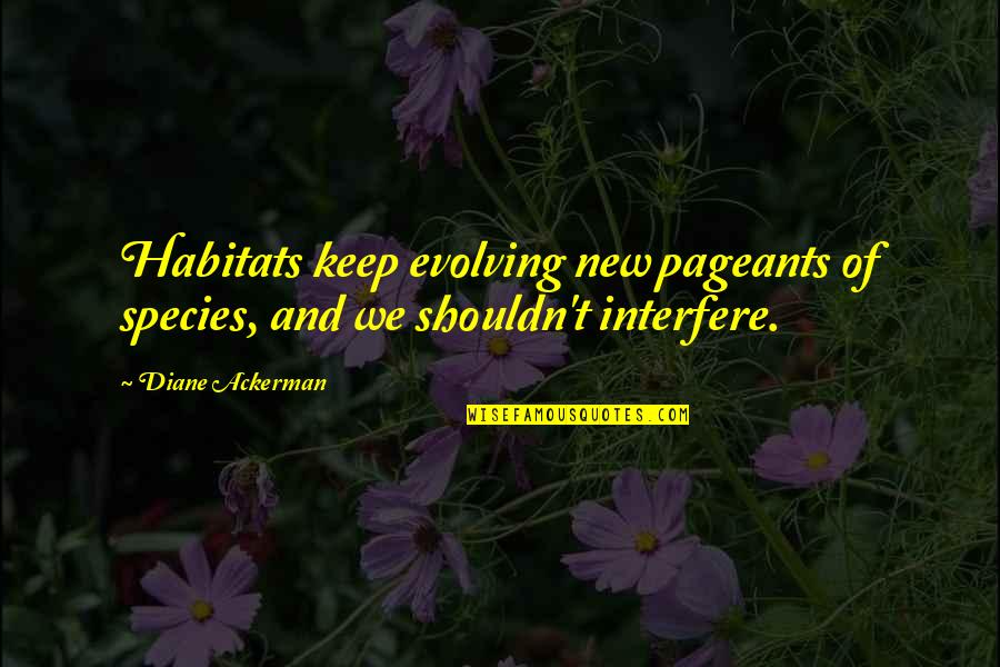 Borrowed Money Quotes By Diane Ackerman: Habitats keep evolving new pageants of species, and