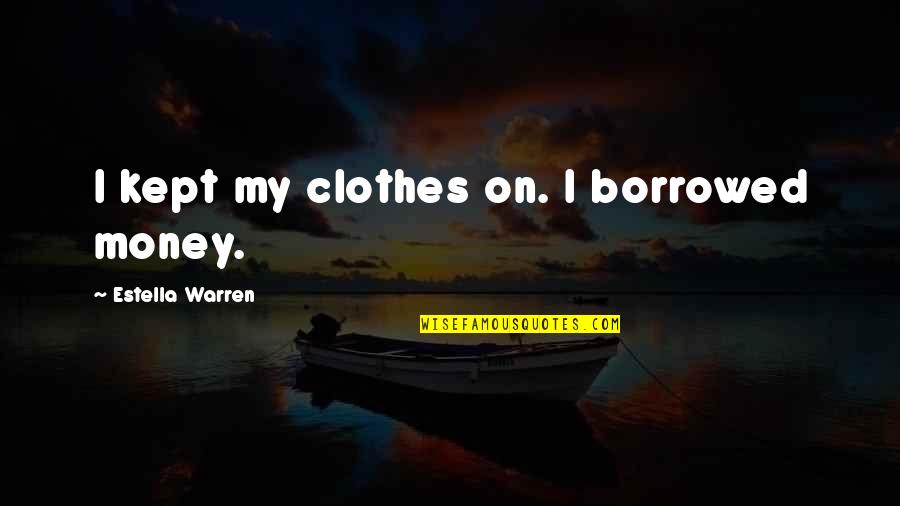 Borrowed Money Quotes By Estella Warren: I kept my clothes on. I borrowed money.