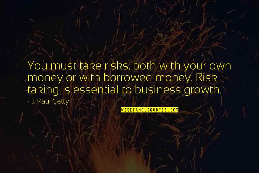 Borrowed Money Quotes By J. Paul Getty: You must take risks, both with your own