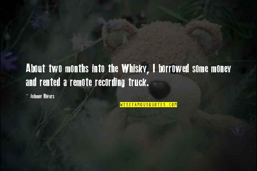 Borrowed Money Quotes By Johnny Rivers: About two months into the Whisky, I borrowed
