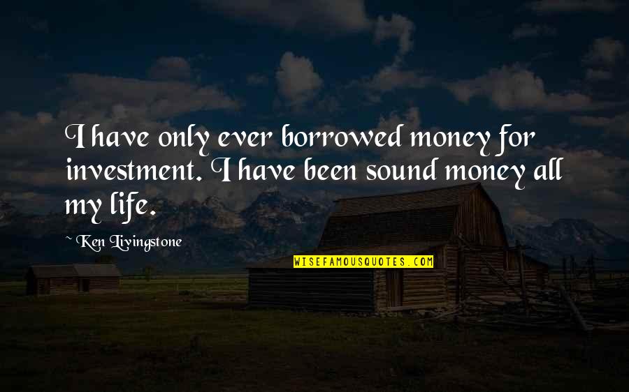Borrowed Money Quotes By Ken Livingstone: I have only ever borrowed money for investment.