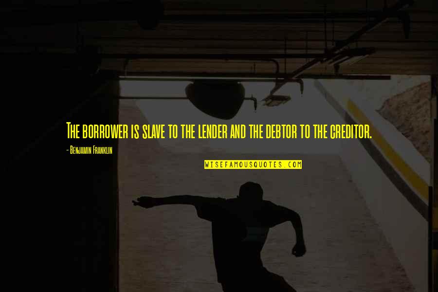 Borrower Quotes By Benjamin Franklin: The borrower is slave to the lender and Borrower Quotes By Benjamin Franklin: The borrower is slave to the lender and