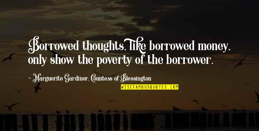 Borrower Quotes By Marguerite Gardiner, Countess Of Blessington: Borrowed thoughts, like borrowed money, only show the Borrower Quotes By Marguerite Gardiner, Countess Of Blessington: Borrowed thoughts, like borrowed money, only show the