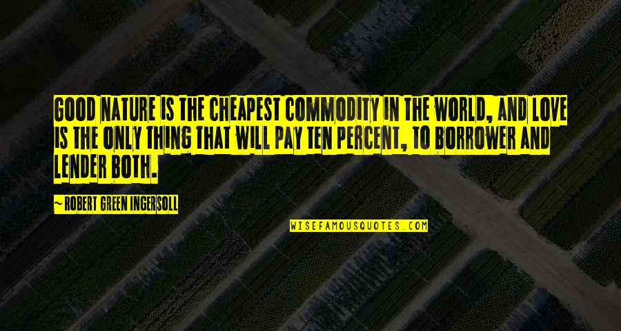 Borrower Quotes By Robert Green Ingersoll: Good nature is the cheapest commodity in the Borrower Quotes By Robert Green Ingersoll: Good nature is the cheapest commodity in the