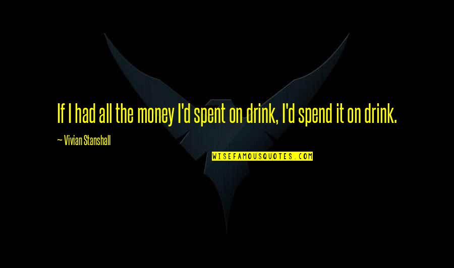 Borrowing And Lending Money Quotes By Vivian Stanshall: If I had all the money I'd spent Borrowing And Lending Money Quotes By Vivian Stanshall: If I had all the money I'd spent