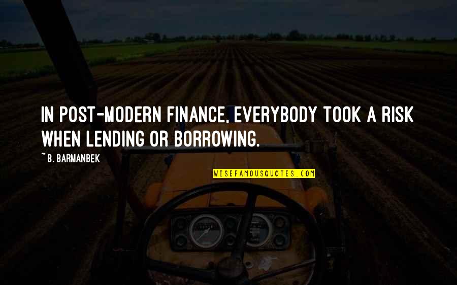 Borrowing And Lending Quotes By B. Barmanbek: In post-modern finance, everybody took a risk when