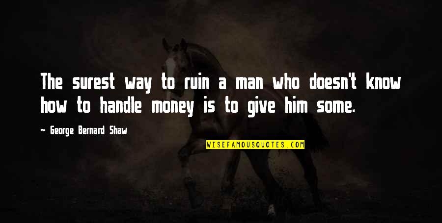Borrowing And Lending Quotes By George Bernard Shaw: The surest way to ruin a man who Borrowing And Lending Quotes By George Bernard Shaw: The surest way to ruin a man who