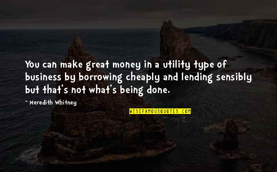 Borrowing And Lending Quotes By Meredith Whitney: You can make great money in a utility