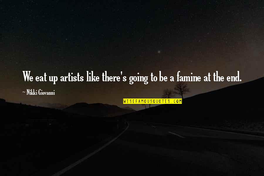 Borrowing And Lending Quotes By Nikki Giovanni: We eat up artists like there's going to Borrowing And Lending Quotes By Nikki Giovanni: We eat up artists like there's going to