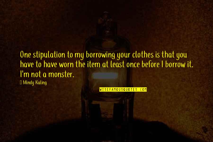 Borrowing Clothes Quotes By Mindy Kaling: One stipulation to my borrowing your clothes is