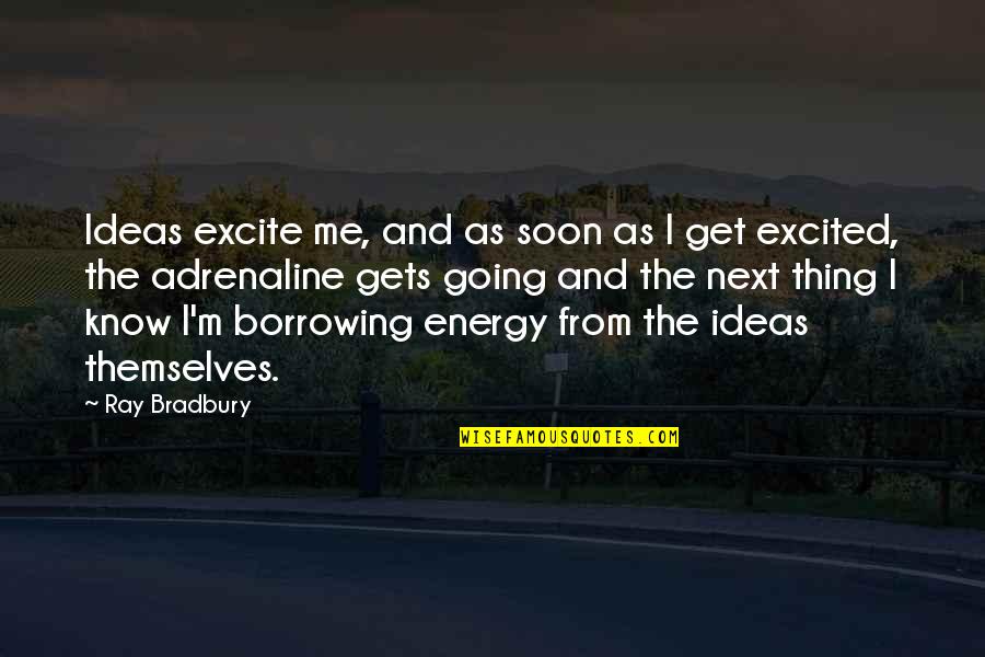 Borrowing Ideas Quotes By Ray Bradbury: Ideas excite me, and as soon as I