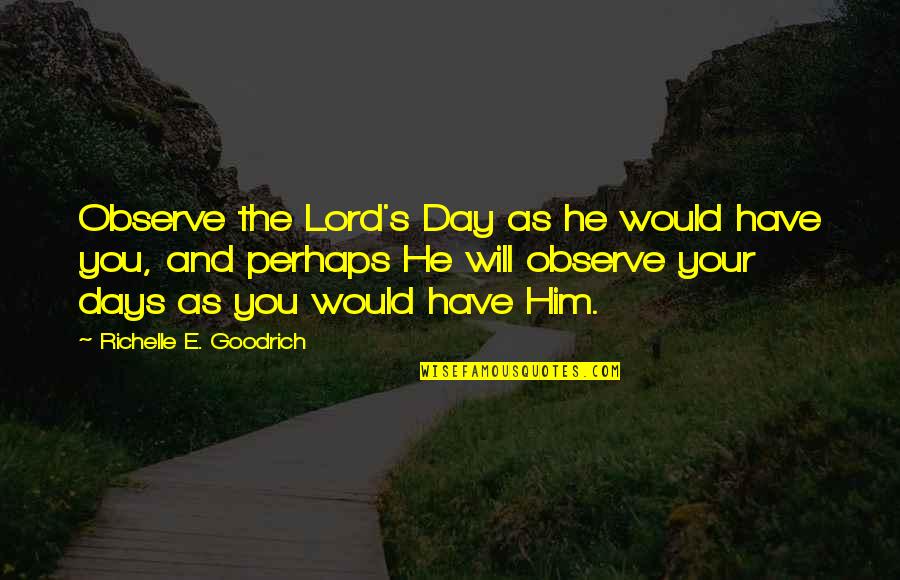Borrowing Ideas Quotes By Richelle E. Goodrich: Observe the Lord's Day as he would have
