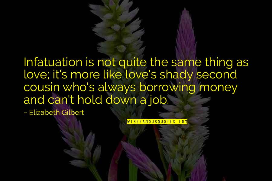 Borrowing Money Quotes By Elizabeth Gilbert: Infatuation is not quite the same thing as