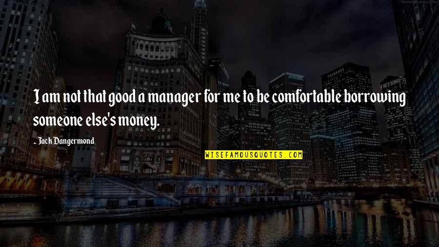 Borrowing Money Quotes By Jack Dangermond: I am not that good a manager for