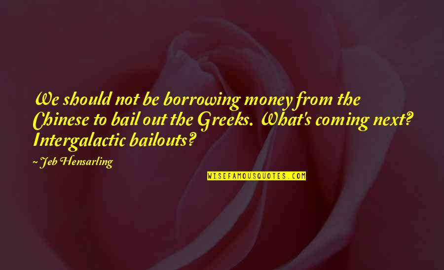 Borrowing Money Quotes By Jeb Hensarling: We should not be borrowing money from the