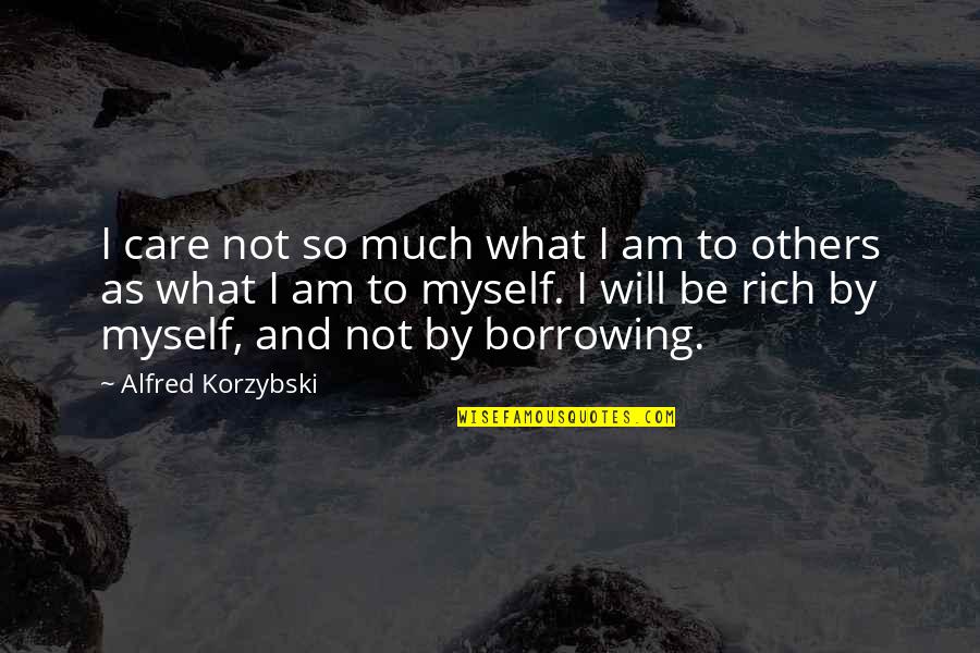 Borrowing's Quotes By Alfred Korzybski: I care not so much what I am
