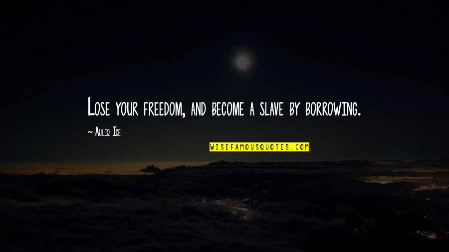 Borrowing's Quotes By Auliq Ice: Lose your freedom, and become a slave by
