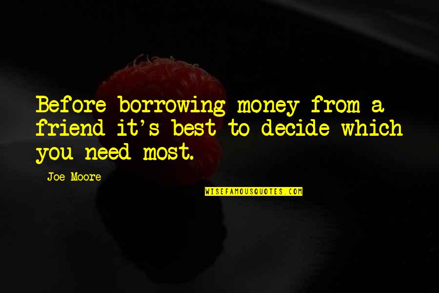 Borrowing's Quotes By Joe Moore: Before borrowing money from a friend it's best