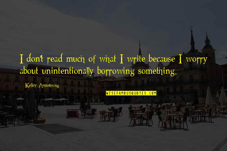 Borrowing's Quotes By Kelley Armstrong: I don't read much of what I write