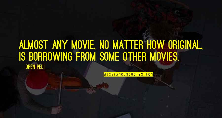 Borrowing's Quotes By Oren Peli: Almost any movie, no matter how original, is