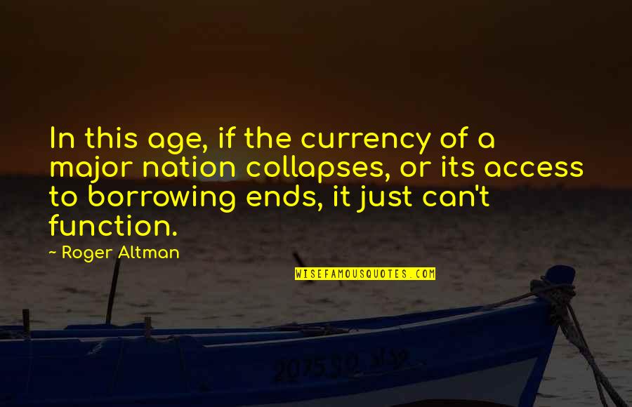 Borrowing's Quotes By Roger Altman: In this age, if the currency of a
