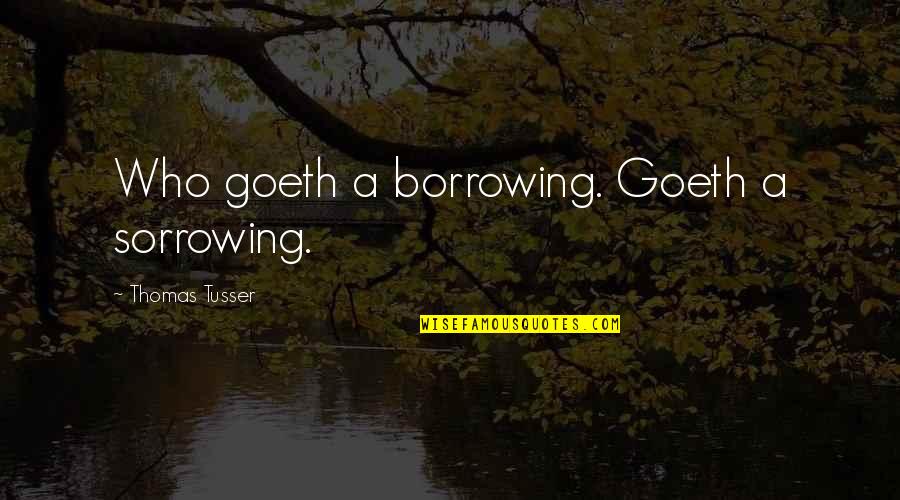 Borrowing's Quotes By Thomas Tusser: Who goeth a borrowing. Goeth a sorrowing.
