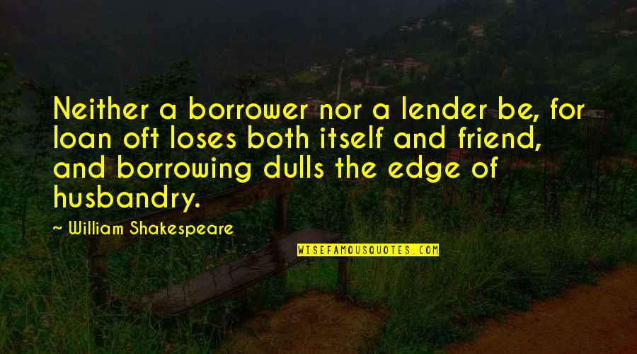 Borrowing's Quotes By William Shakespeare: Neither a borrower nor a lender be, for
