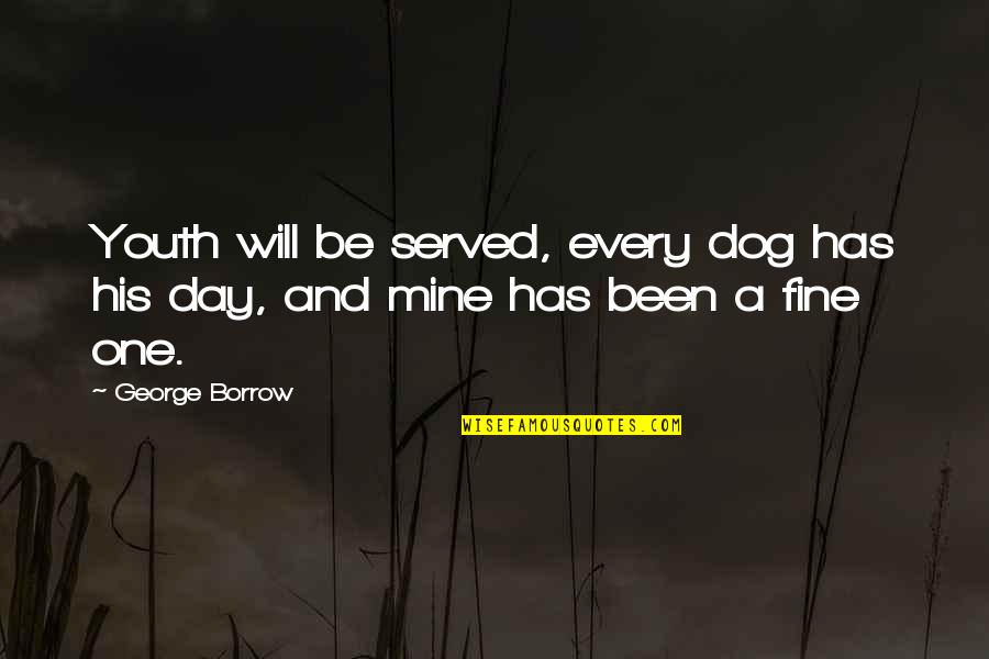 Borrow's Quotes By George Borrow: Youth will be served, every dog has his