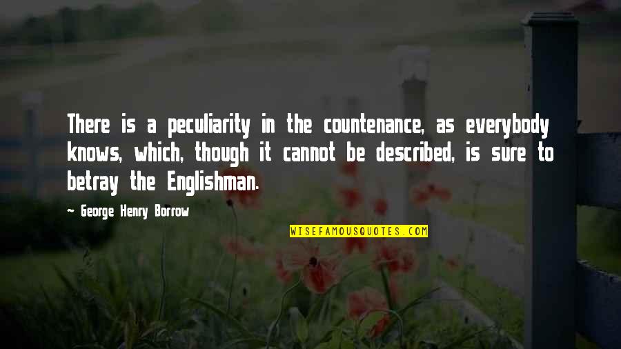 Borrow's Quotes By George Henry Borrow: There is a peculiarity in the countenance, as