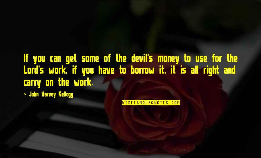 Borrow's Quotes By John Harvey Kellogg: If you can get some of the devil's