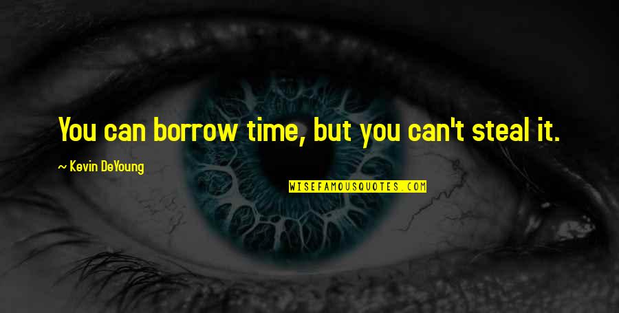Borrow's Quotes By Kevin DeYoung: You can borrow time, but you can't steal