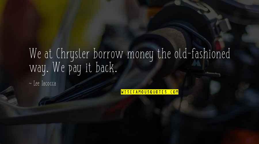 Borrow's Quotes By Lee Iacocca: We at Chrysler borrow money the old-fashioned way.