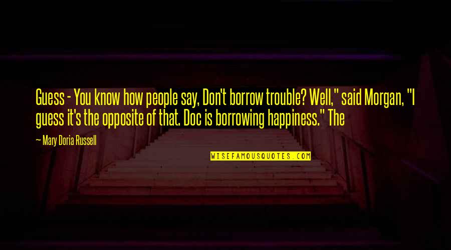 Borrow's Quotes By Mary Doria Russell: Guess - You know how people say, Don't