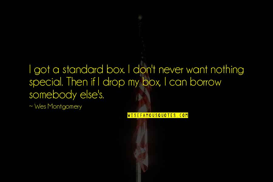 Borrow's Quotes By Wes Montgomery: I got a standard box. I don't never