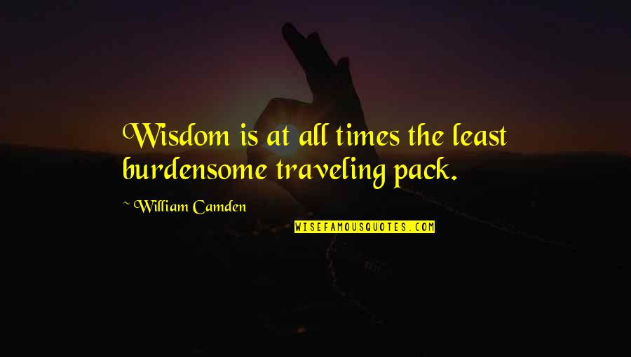 Borrusos Quotes By William Camden: Wisdom is at all times the least burdensome
