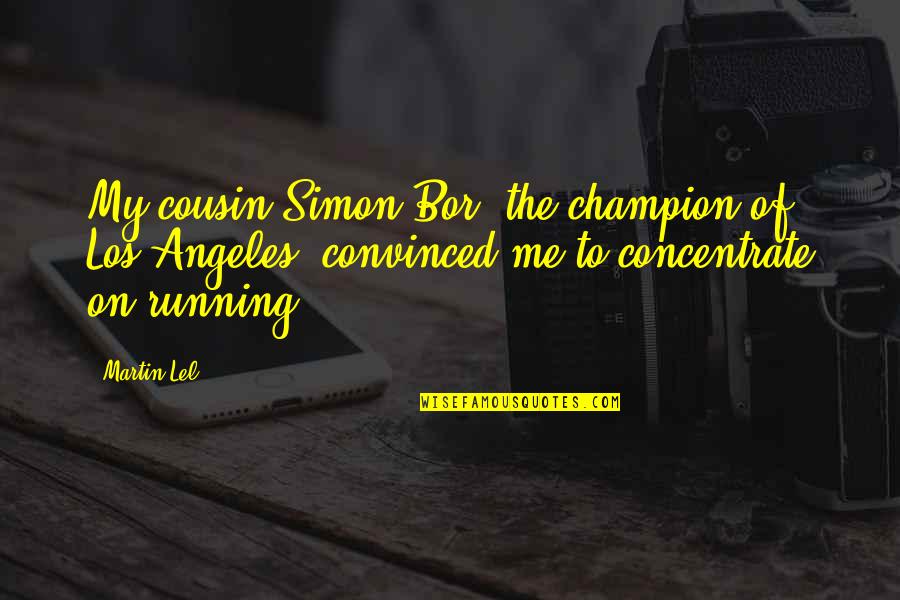 Bor's Quotes By Martin Lel: My cousin Simon Bor, the champion of Los
