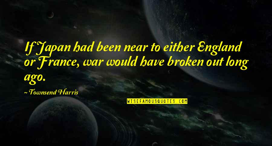 Borscheid Auto Quotes By Townsend Harris: If Japan had been near to either England Borscheid Auto Quotes By Townsend Harris: If Japan had been near to either England