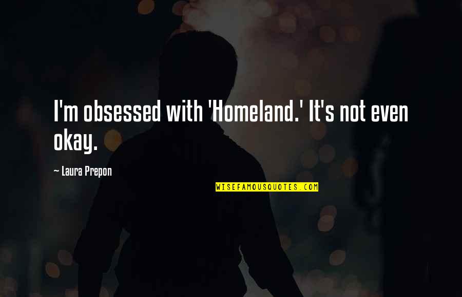 Borsella Quotes By Laura Prepon: I'm obsessed with 'Homeland.' It's not even okay.