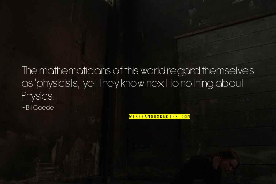 Borsellino Carpentry Quotes By Bill Gaede: The mathematicians of this world regard themselves as