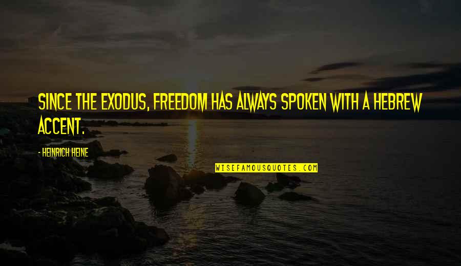 Borsellino Carpentry Quotes By Heinrich Heine: Since the Exodus, freedom has always spoken with