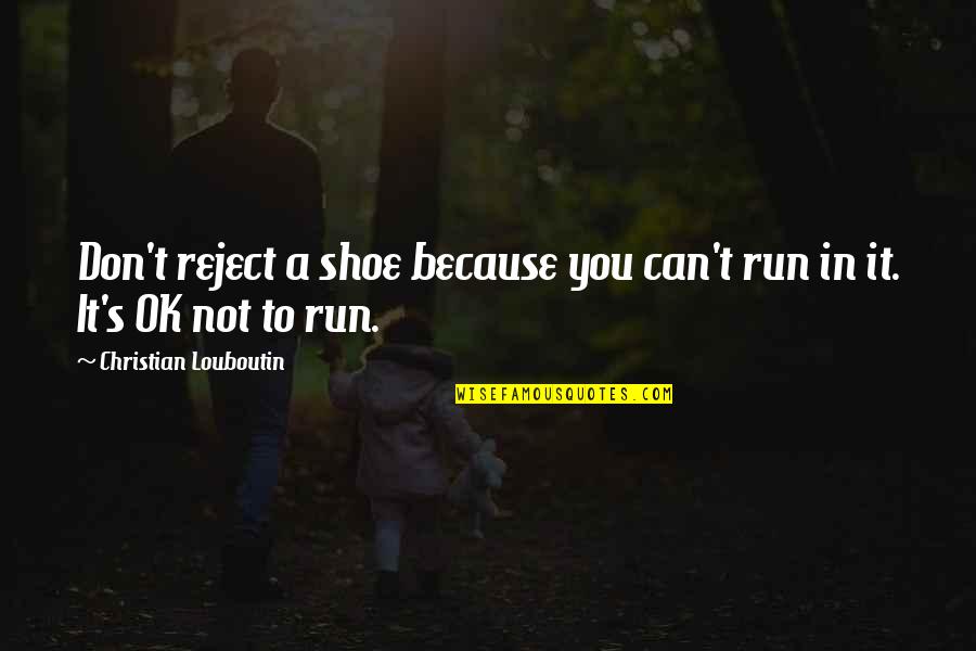 Borshch Quotes By Christian Louboutin: Don't reject a shoe because you can't run