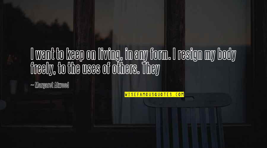 Borsheims Fine Quotes By Margaret Atwood: I want to keep on living, in any Borsheims Fine Quotes By Margaret Atwood: I want to keep on living, in any