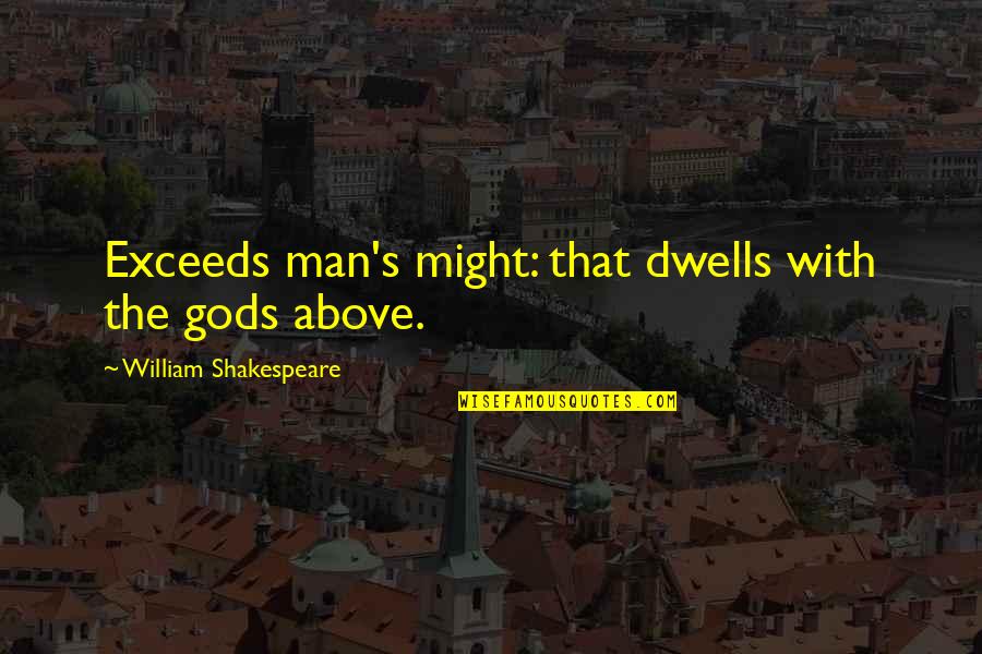 Borski Rudnik Quotes By William Shakespeare: Exceeds man's might: that dwells with the gods Borski Rudnik Quotes By William Shakespeare: Exceeds man's might: that dwells with the gods
