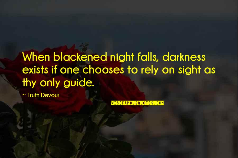Borsodi K Zs G Quotes By Truth Devour: When blackened night falls, darkness exists if one Borsodi K Zs G Quotes By Truth Devour: When blackened night falls, darkness exists if one