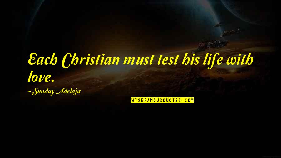 Borsos Attila Quotes By Sunday Adelaja: Each Christian must test his life with love. Borsos Attila Quotes By Sunday Adelaja: Each Christian must test his life with love.