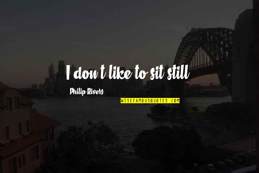 Borstal Prison Quotes By Philip Rivers: I don't like to sit still.